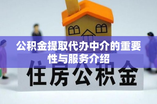 南开公积金提取代办中介的重要性与服务介绍