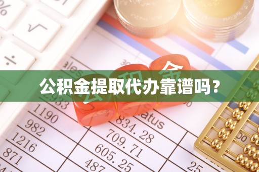 南开公积金提取代办靠谱吗？