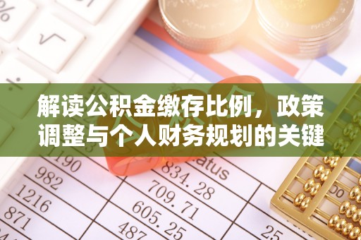 南开解读公积金缴存比例，政策调整与个人财务规划的关键点