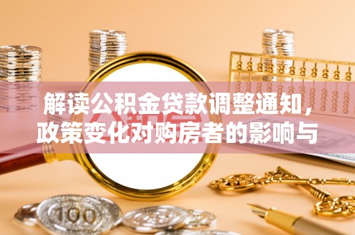 南开解读公积金贷款调整通知，政策变化对购房者的影响与应对策略