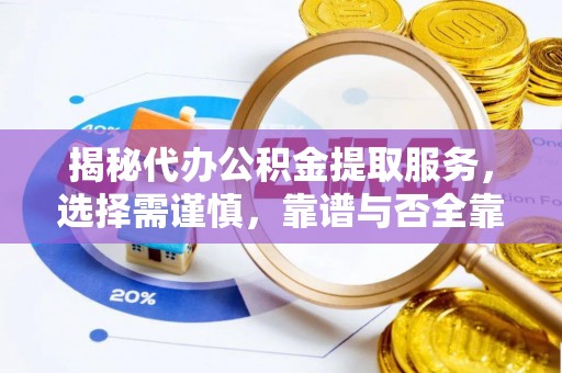 南开揭秘代办公积金提取服务，选择需谨慎，靠谱与否全靠这几点