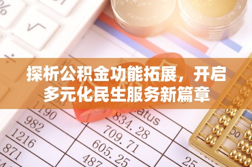 南开探析公积金功能拓展，开启多元化民生服务新篇章