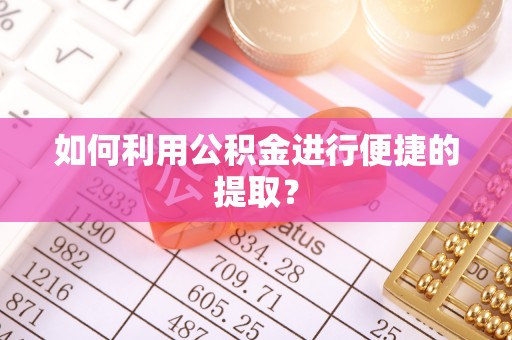 南开如何利用公积金进行便捷的提取？