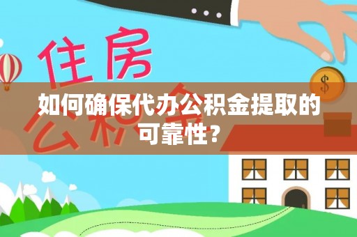 南开如何确保代办公积金提取的可靠性？