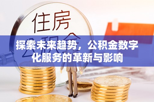 南开探索未来趋势，公积金数字化服务的革新与影响