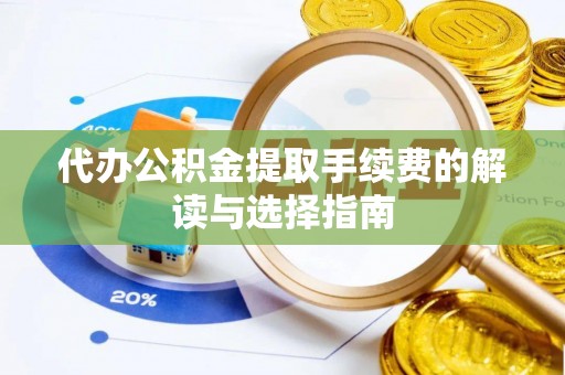 南开代办公积金提取手续费的解读与选择指南