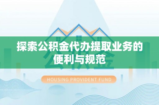 南开探索公积金代办提取业务的便利与规范