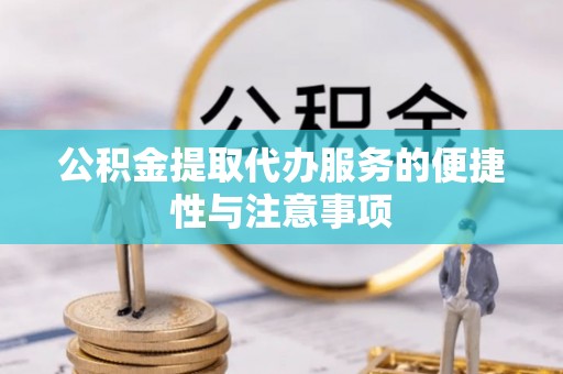 南开公积金提取代办服务的便捷性与注意事项