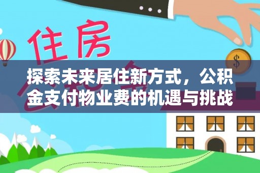 南开探索未来居住新方式，公积金支付物业费的机遇与挑战